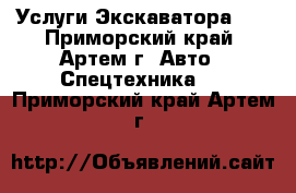 Услуги Экскаватора!!1 - Приморский край, Артем г. Авто » Спецтехника   . Приморский край,Артем г.